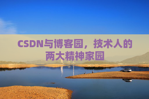 CSDN与博客园，技术人的两大精神家园