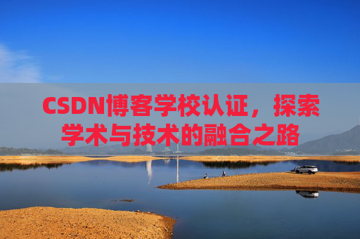 CSDN博客学校认证，探索学术与技术的融合之路
